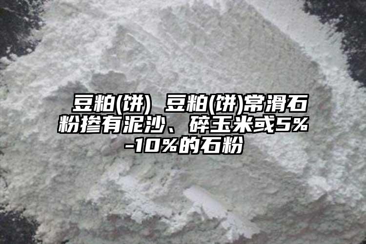  豆粕(餅) 豆粕(餅)?；蹞接心嗌?、碎玉米或5%-10%的石粉