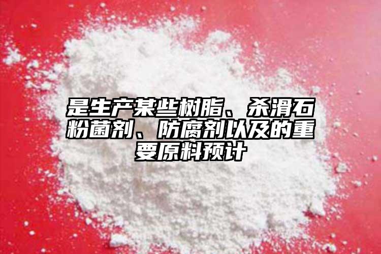 是生產(chǎn)某些樹脂、殺滑石粉菌劑、防腐劑以及的重要原料預(yù)計
