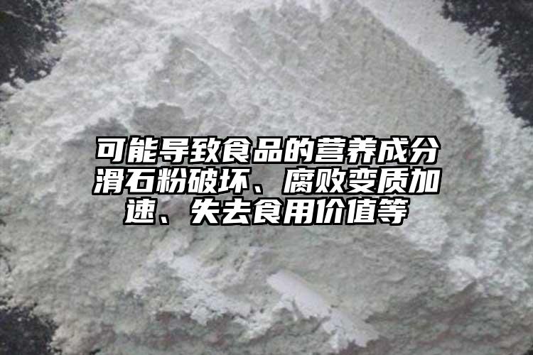 可能導(dǎo)致食品的營(yíng)養(yǎng)成分滑石粉破壞、腐敗變質(zhì)加速、失去食用價(jià)值等