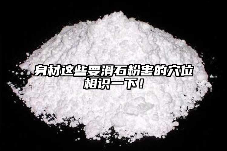 身材這些要滑石粉害的穴位相識(shí)一下！