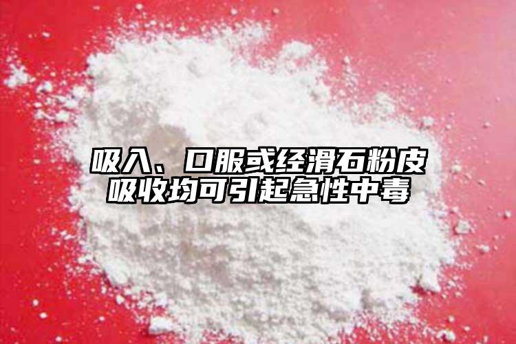 吸入、口服或經(jīng)滑石粉皮吸收均可引起急性中毒