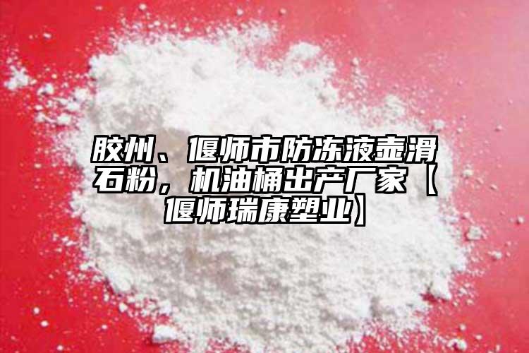膠州、偃師市防凍液壺滑石粉，機(jī)油桶出產(chǎn)廠家【偃師瑞康塑業(yè)】