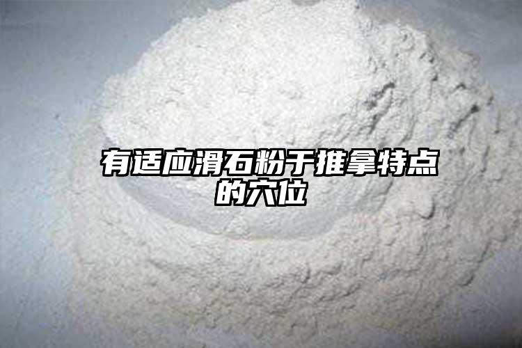 ②有適應(yīng)滑石粉于推拿特點的穴位