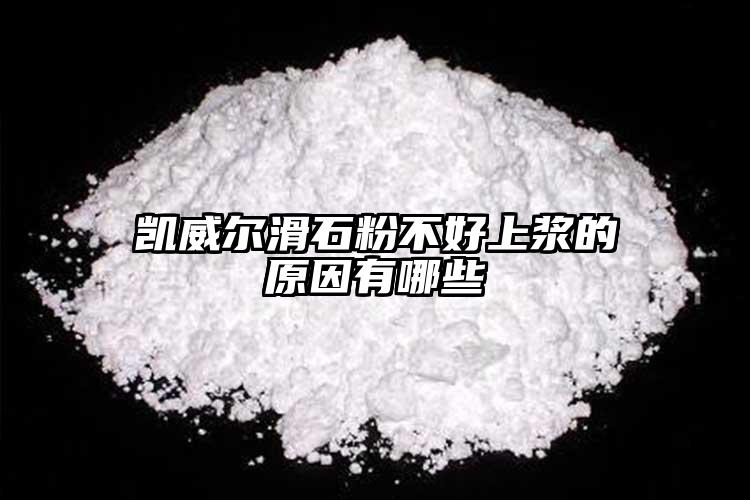 凱威爾滑石粉不好上漿的原因有哪些